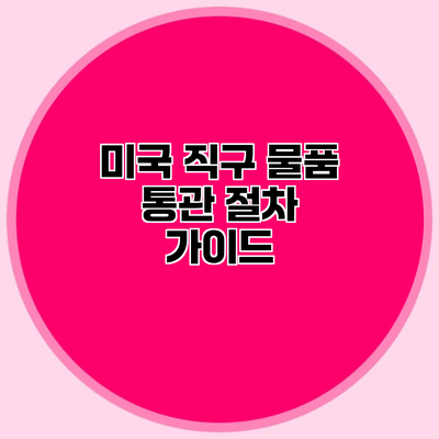 미국 직구 물품 통관 절차 가이드