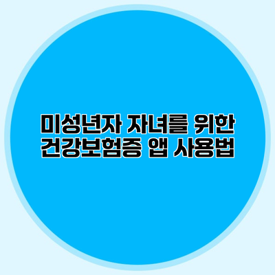 미성년자 자녀를 위한 건강보험증 앱 사용법