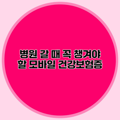 병원 갈 때 꼭 챙겨야 할 모바일 건강보험증
