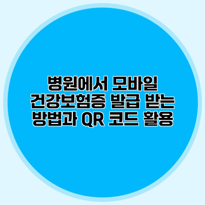 병원에서 모바일 건강보험증 발급 받는 방법과 QR 코드 활용