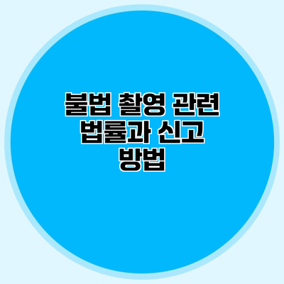 불법 촬영 관련 법률과 신고 방법
