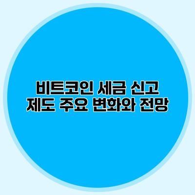 비트코인 세금 신고 제도 주요 변화와 전망