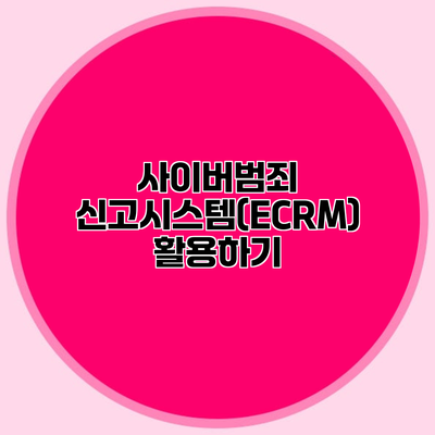 사이버범죄 신고시스템(ECRM) 활용하기