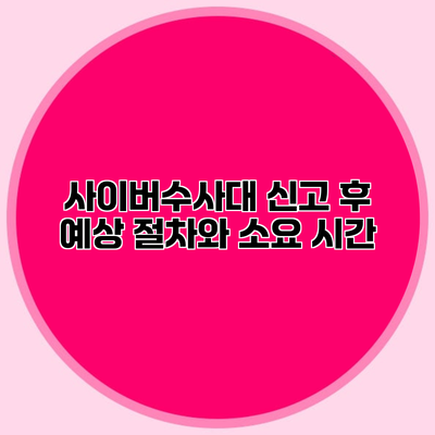 사이버수사대 신고 후 예상 절차와 소요 시간