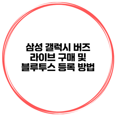 삼성 갤럭시 버즈 라이브 구매 및 블루투스 등록 방법