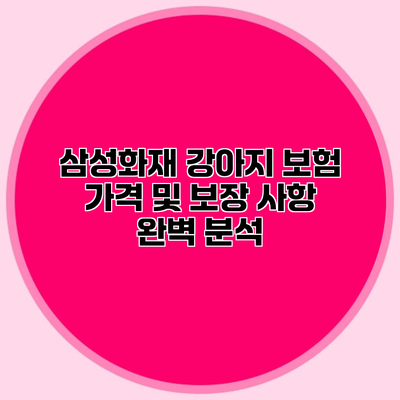 삼성화재 강아지 보험 가격 및 보장 사항 완벽 분석