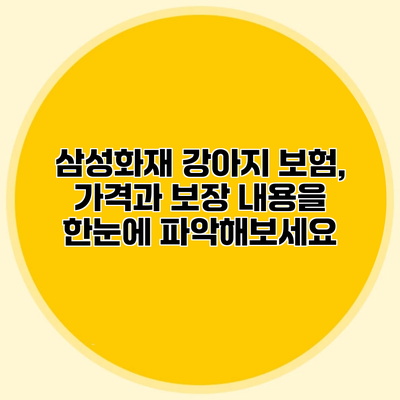 삼성화재 강아지 보험, 가격과 보장 내용을 한눈에 파악해보세요
