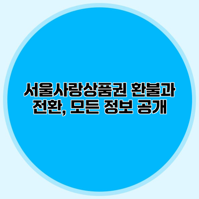 서울사랑상품권 환불과 전환, 모든 정보 공개