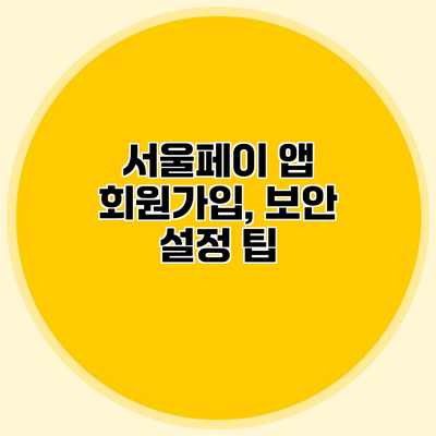 서울페이 앱 회원가입, 보안 설정 팁