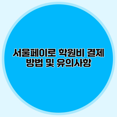 서울페이로 학원비 결제 방법 및 유의사항