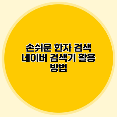 손쉬운 한자 검색 네이버 검색기 활용 방법