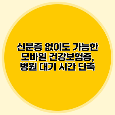 신분증 없이도 가능한 모바일 건강보험증, 병원 대기 시간 단축