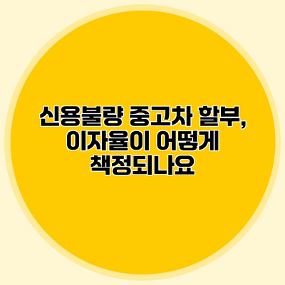 신용불량 중고차 할부, 이자율이 어떻게 책정되나요?