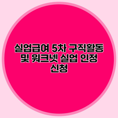 실업급여 5차 구직활동 및 워크넷 실업 인정 신청