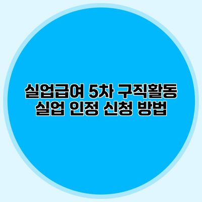 실업급여 5차 구직활동 실업 인정 신청 방법