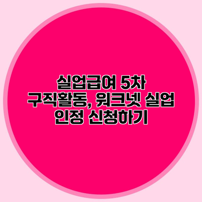 실업급여 5차 구직활동, 워크넷 실업 인정 신청하기