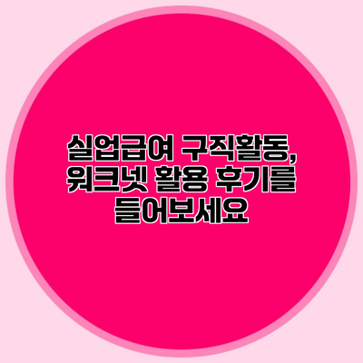 실업급여 구직활동, 워크넷 활용 후기를 들어보세요