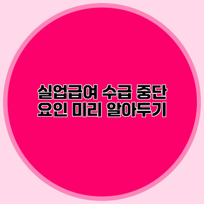 실업급여 수급 중단 요인 미리 알아두기