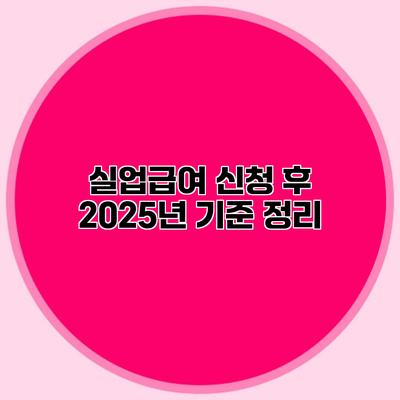 실업급여 신청 후 2025년 기준 정리