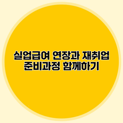 실업급여 연장과 재취업 준비과정 함께하기