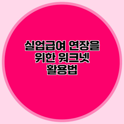 실업급여 연장을 위한 워크넷 활용법