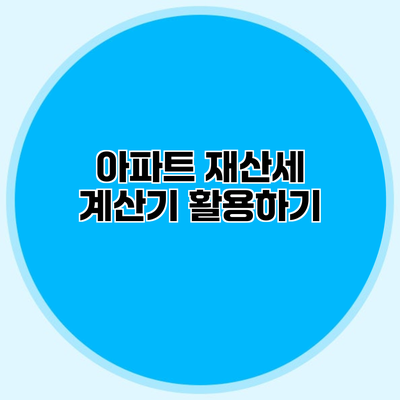 아파트 재산세 계산기 활용하기