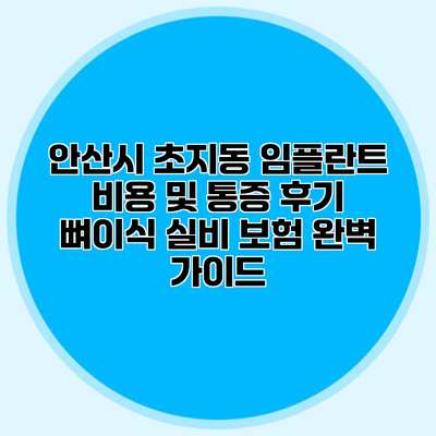 안산시 초지동 임플란트 비용 및 통증 후기 뼈이식 실비 보험 완벽 가이드