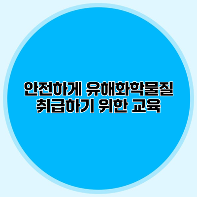 안전하게 유해화학물질 취급하기 위한 교육