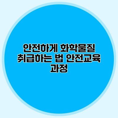 안전하게 화학물질 취급하는 법 안전교육 과정