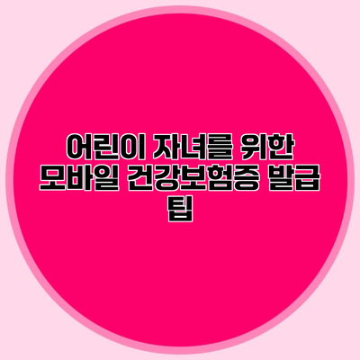 어린이 자녀를 위한 모바일 건강보험증 발급 팁