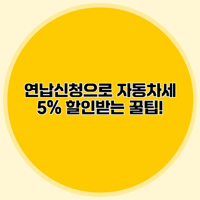 연납신청으로 자동차세 5% 할인받는 꿀팁!