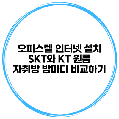 오피스텔 인터넷 설치: SKT와 KT 원룸 자취방 방마다 비교하기