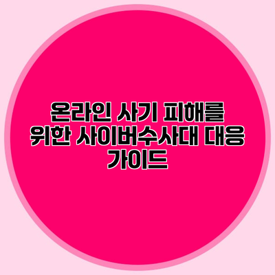 온라인 사기 피해를 위한 사이버수사대 대응 가이드