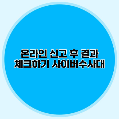 온라인 신고 후 결과 체크하기 사이버수사대