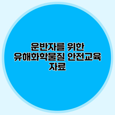 운반자를 위한 유해화학물질 안전교육 자료