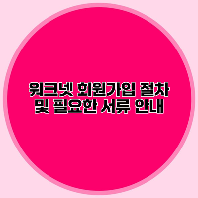 워크넷 회원가입 절차 및 필요한 서류 안내