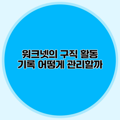 워크넷의 구직 활동 기록 어떻게 관리할까?
