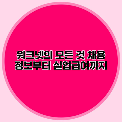 워크넷의 모든 것 채용 정보부터 실업급여까지