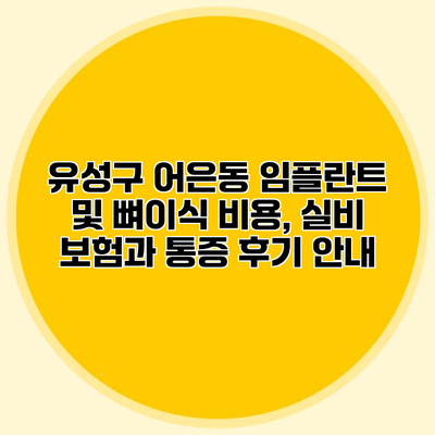 유성구 어은동 임플란트 및 뼈이식 비용, 실비 보험과 통증 후기 안내