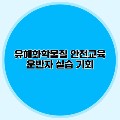 유해화학물질 안전교육 운반자 실습 기회