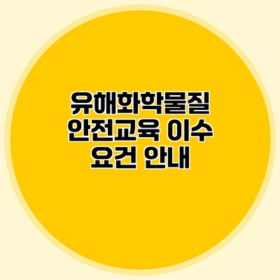 유해화학물질 안전교육 이수 요건 안내