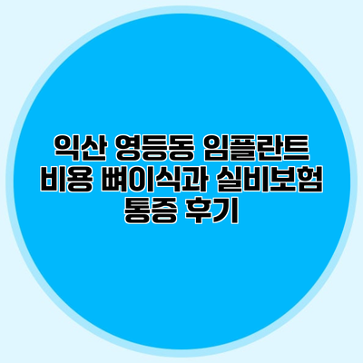 익산 영등동 임플란트 비용 뼈이식과 실비보험 통증 후기