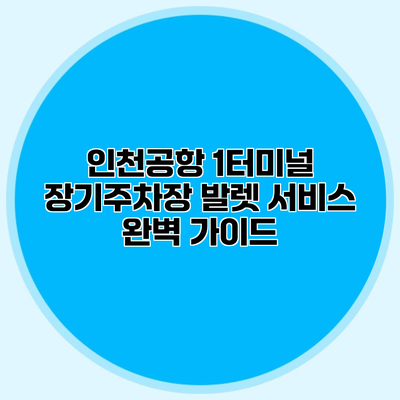인천공항 1터미널 장기주차장 발렛 서비스 완벽 가이드