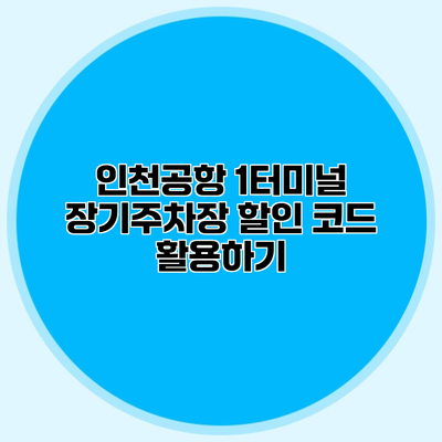 인천공항 1터미널 장기주차장 할인 코드 활용하기