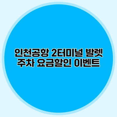 인천공항 2터미널 발렛 주차 요금할인 이벤트