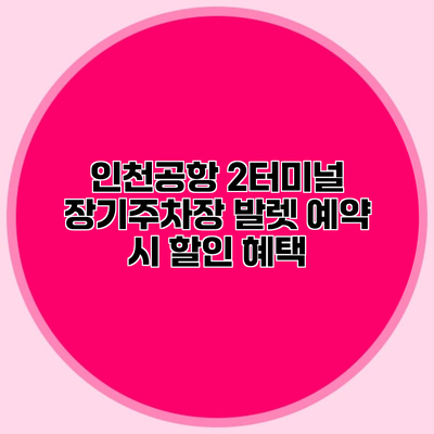 인천공항 2터미널 장기주차장 발렛 예약 시 할인 혜택