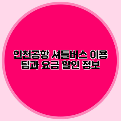 인천공항 셔틀버스 이용 팁과 요금 할인 정보