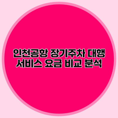 인천공항 장기주차 대행 서비스 요금 비교 분석