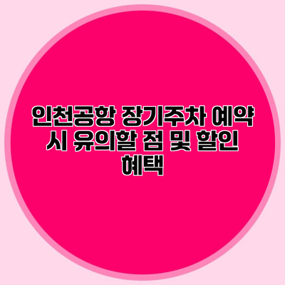 인천공항 장기주차 예약 시 유의할 점 및 할인 혜택