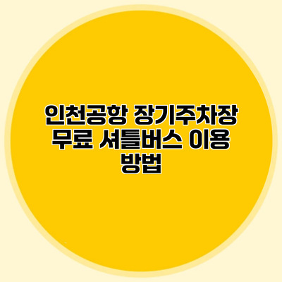 인천공항 장기주차장 무료 셔틀버스 이용 방법